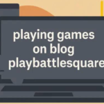 Playing games blog playbattlesquare