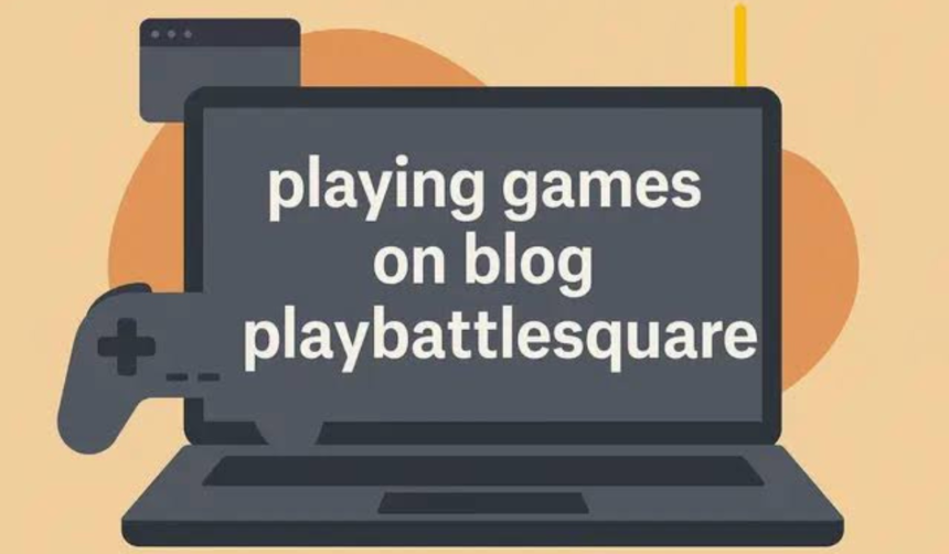 Playing games blog playbattlesquare